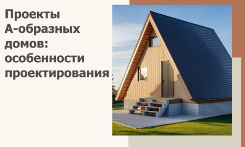 Проекты А-образных домов: особенности проектирования и строительства в Вичуге